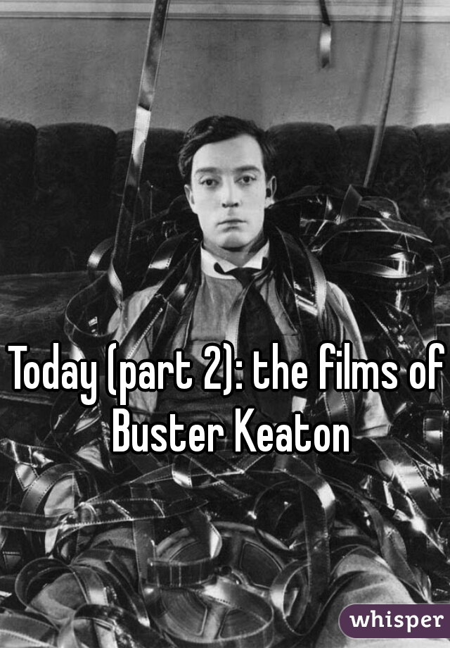 Today (part 2): the films of Buster Keaton