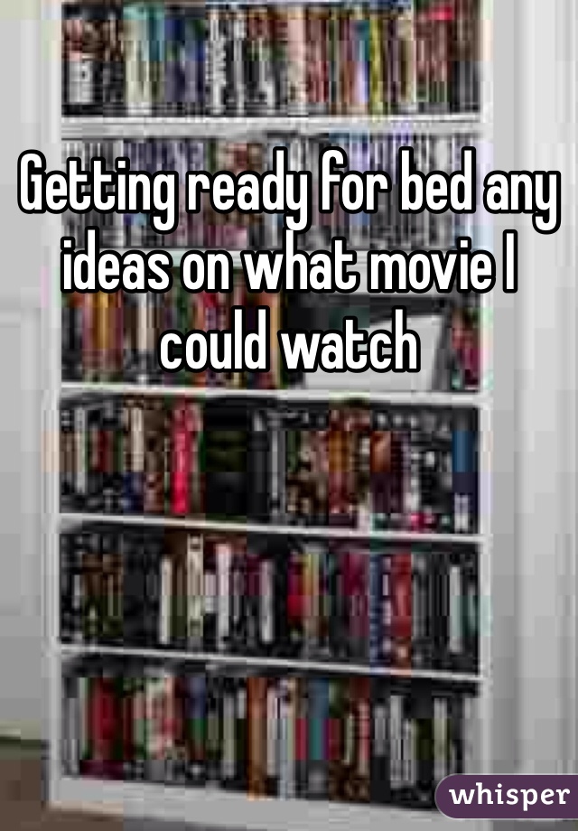 Getting ready for bed any ideas on what movie I could watch 