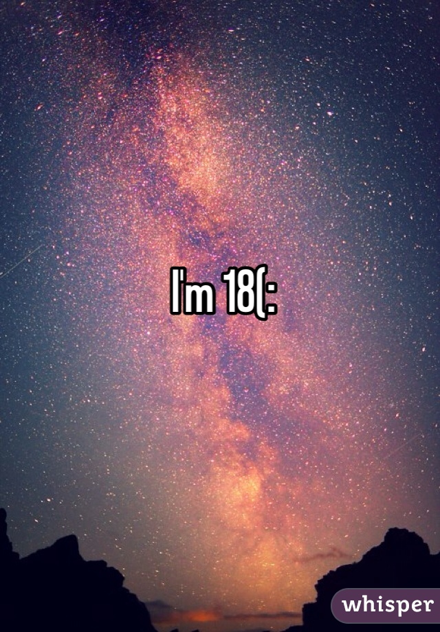 I'm 18(: