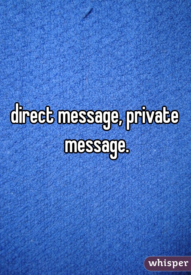 direct message, private message.