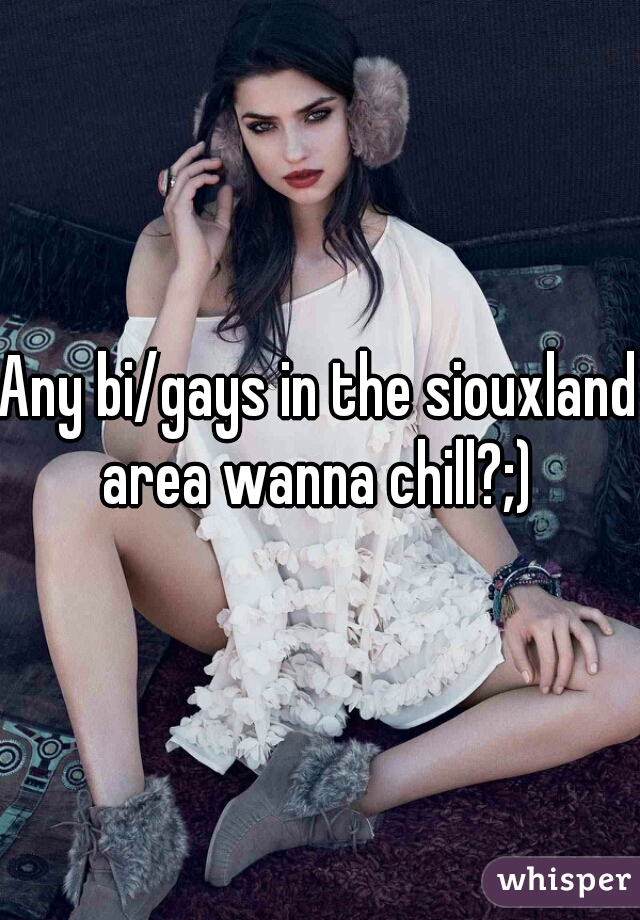 Any bi/gays in the siouxland area wanna chill?;) 