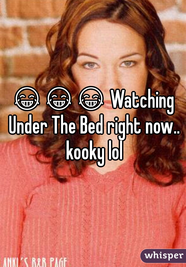 === Watching Under The Bed right now.. kooky lol