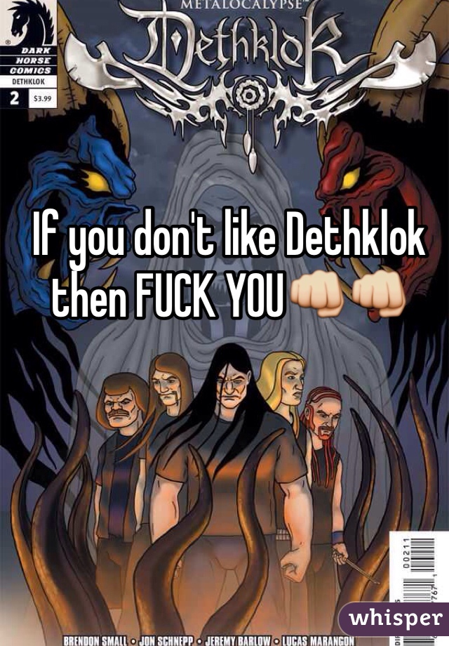 If you don't like Dethklok then FUCK YOU👊👊