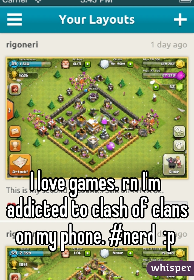 I love games. rn I'm addicted to clash of clans on my phone. #nerd  :p 