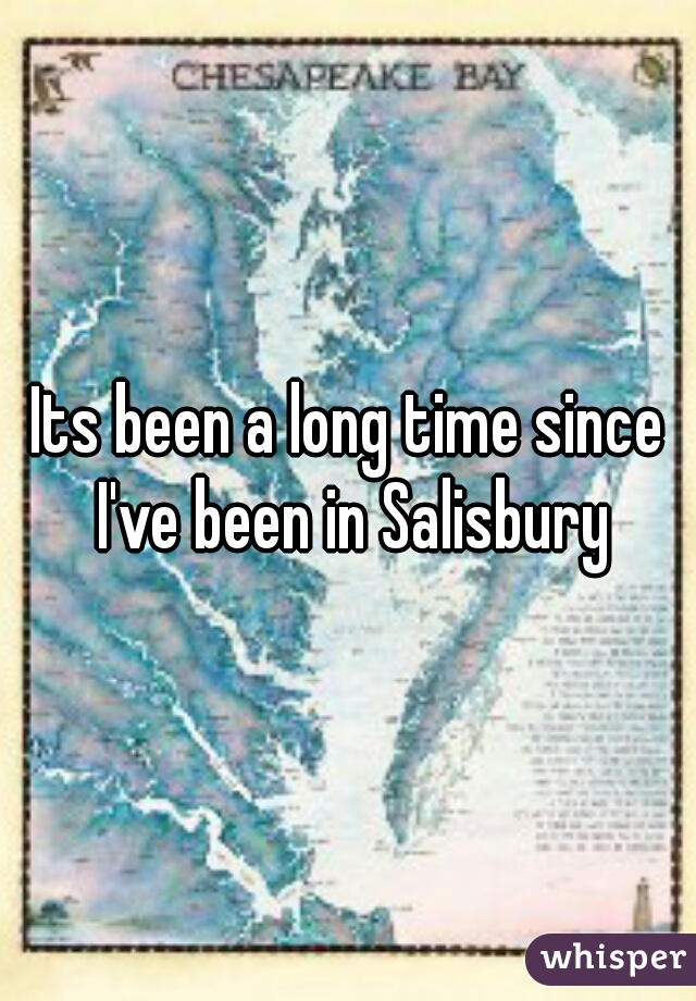 Its been a long time since I've been in Salisbury