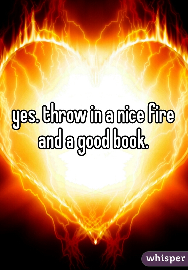 yes. throw in a nice fire and a good book. 