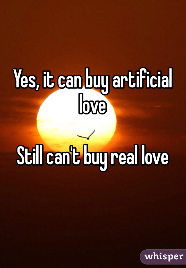 
Yes, it can buy artificial love

Still can't buy real love