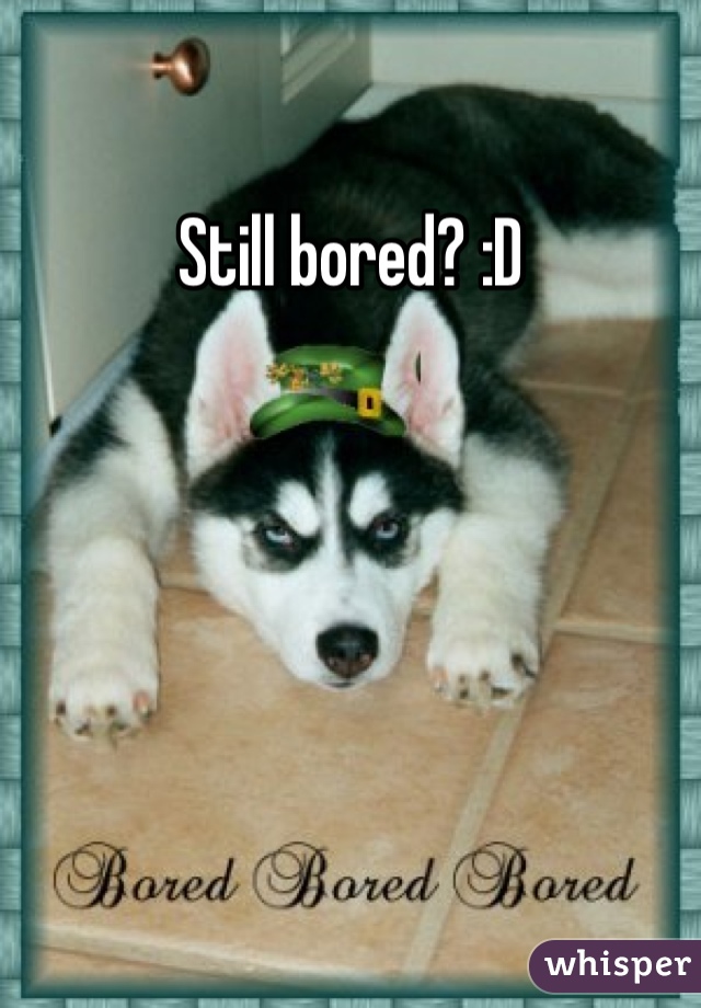 Still bored? :D