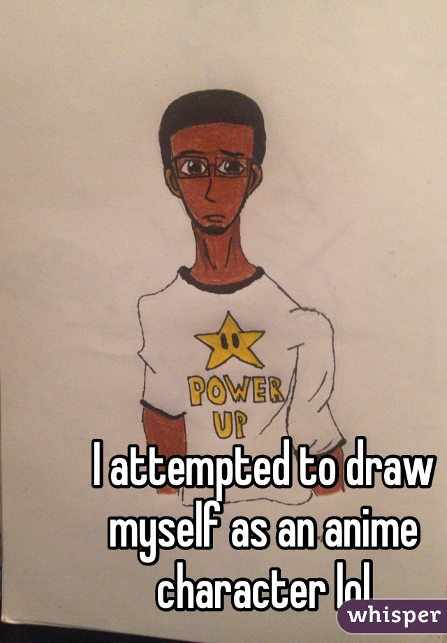I attempted to draw myself as an anime character lol