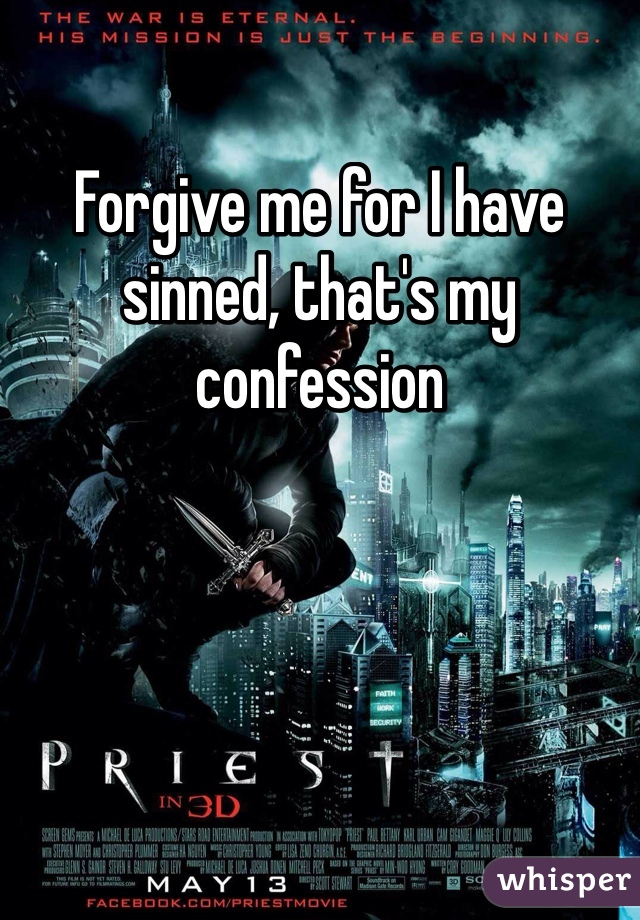 Forgive me for I have sinned, that's my confession 