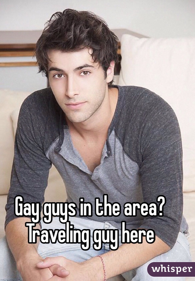 Gay guys in the area?
Traveling guy here