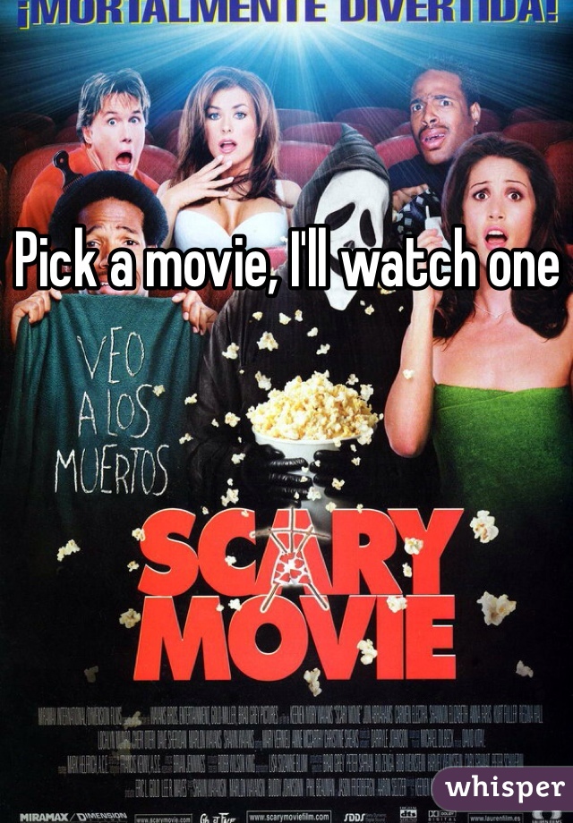 Pick a movie, I'll watch one 