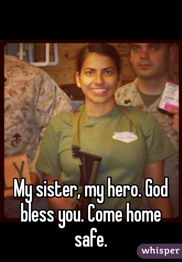 My sister, my hero. God bless you. Come home safe.