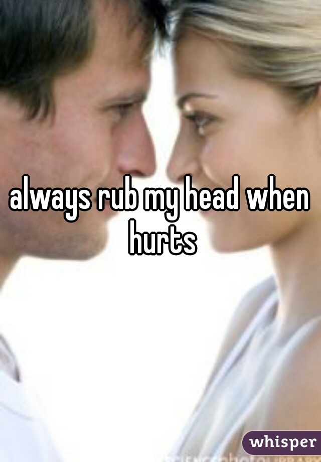 always rub my head when hurts