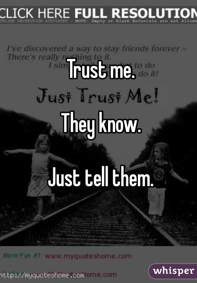 Trust me. 

They know. 

Just tell them. 