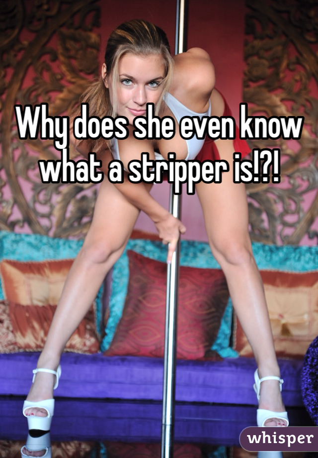 Why does she even know what a stripper is!?! 