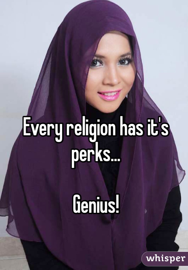 Every religion has it's perks...

Genius!