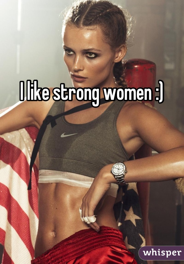 I like strong women :)