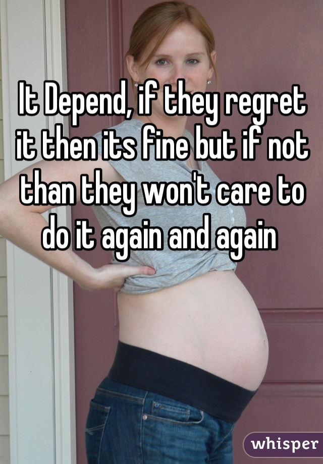 It Depend, if they regret it then its fine but if not than they won't care to do it again and again 