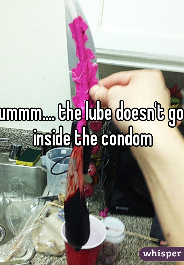 ummm.... the lube doesn't go inside the condom
