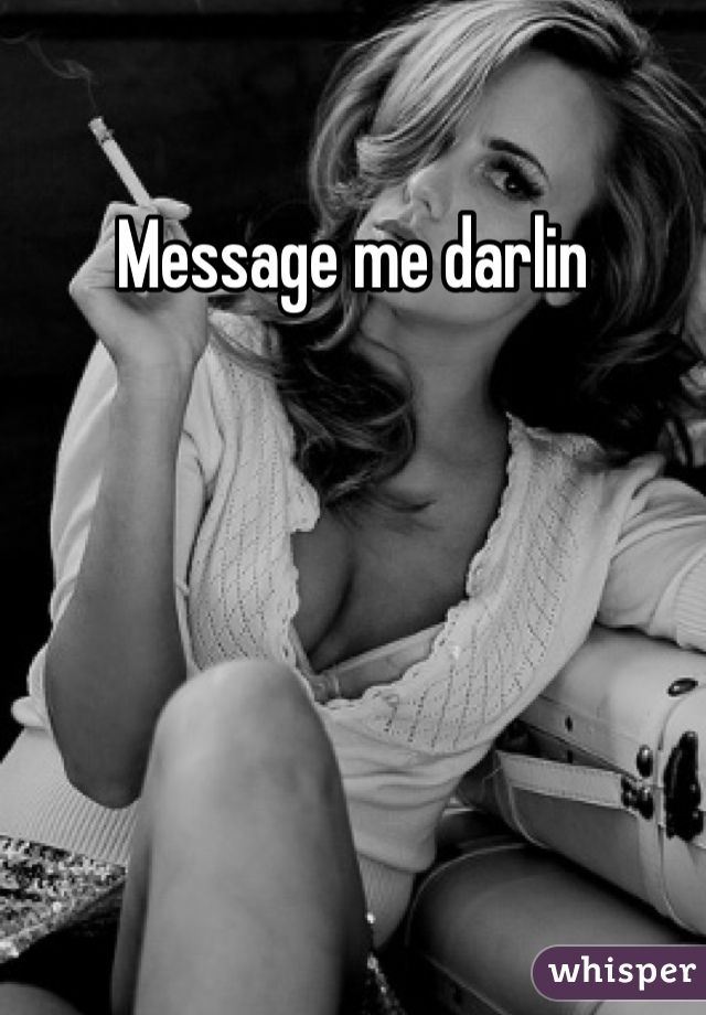 Message me darlin 