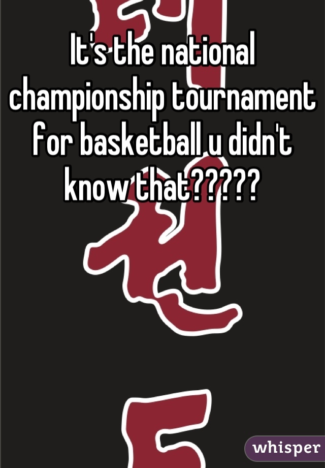 It's the national championship tournament for basketball u didn't know that?????

