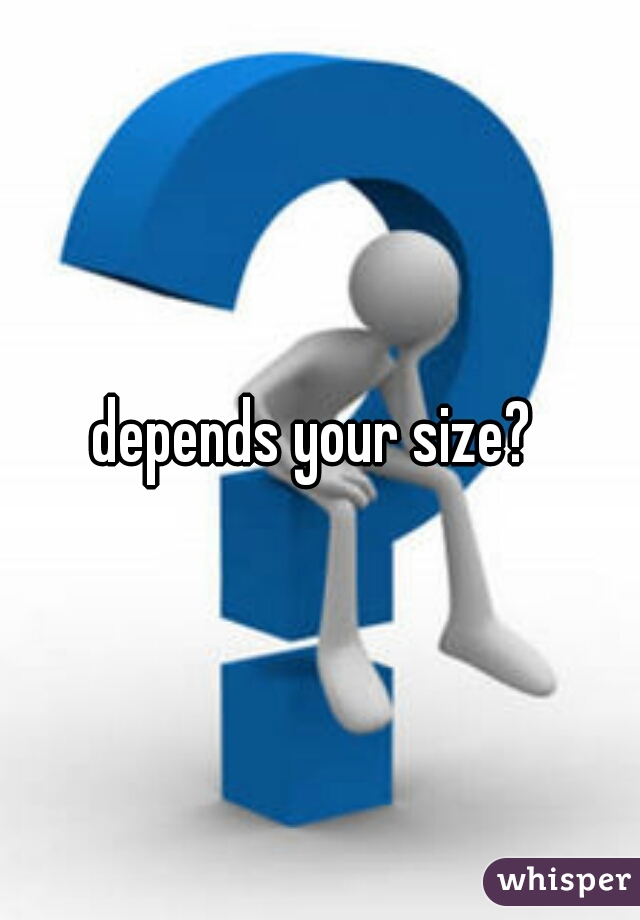 depends your size? 