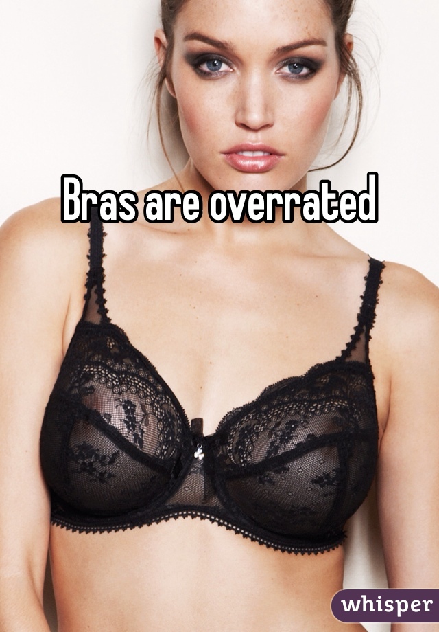 Bras are overrated
