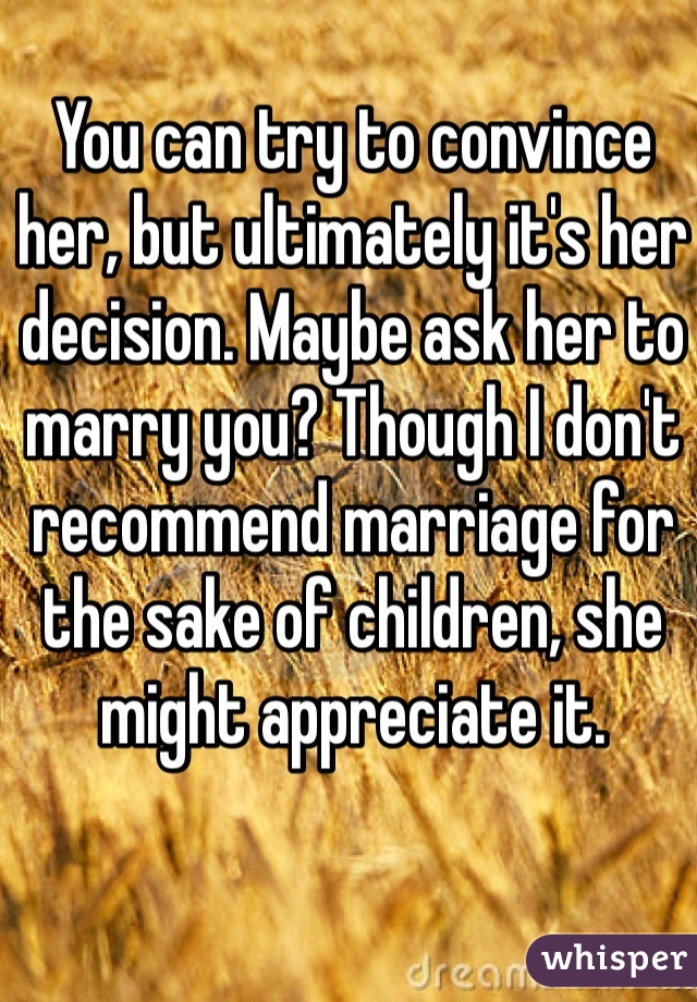 You can try to convince her, but ultimately it's her decision. Maybe ask her to marry you? Though I don't recommend marriage for the sake of children, she might appreciate it. 