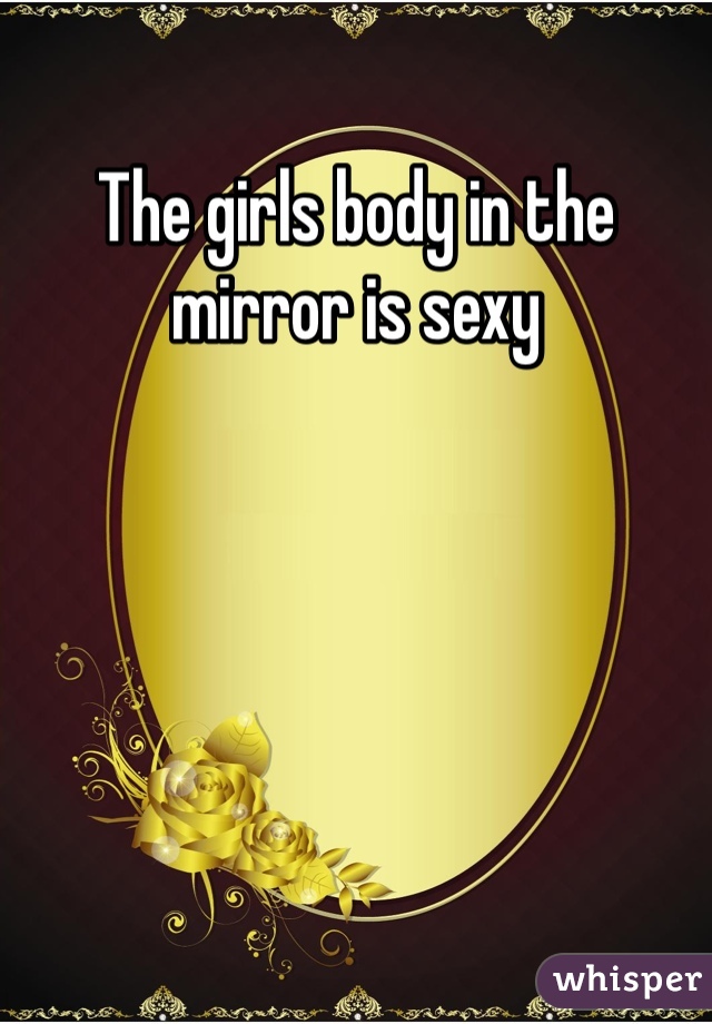 The girls body in the mirror is sexy 