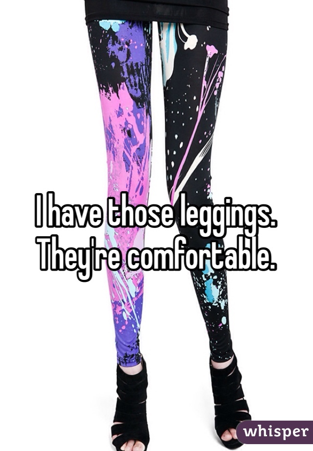 I have those leggings.  They're comfortable. 