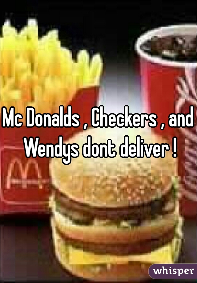Mc Donalds , Checkers , and Wendys dont deliver !