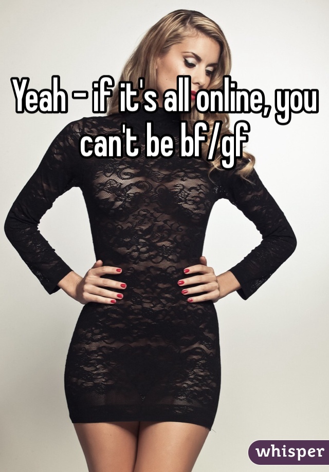 Yeah - if it's all online, you can't be bf/gf