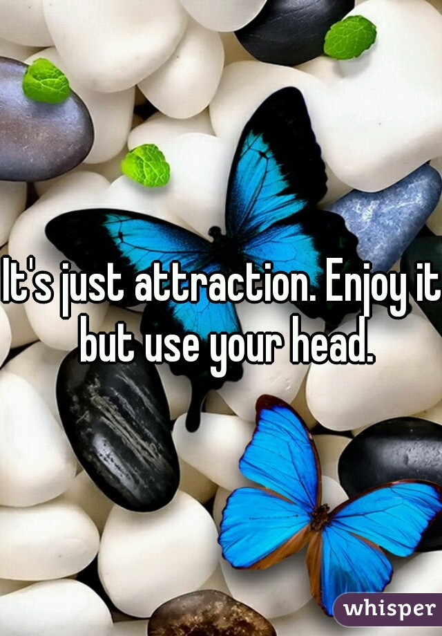 It's just attraction. Enjoy it but use your head.