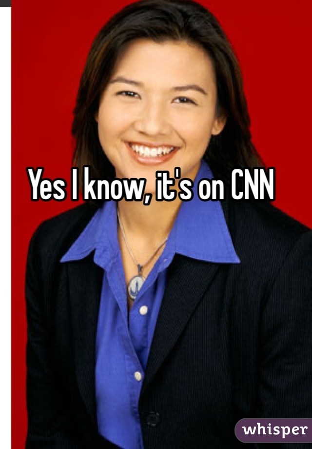 Yes I know, it's on CNN
