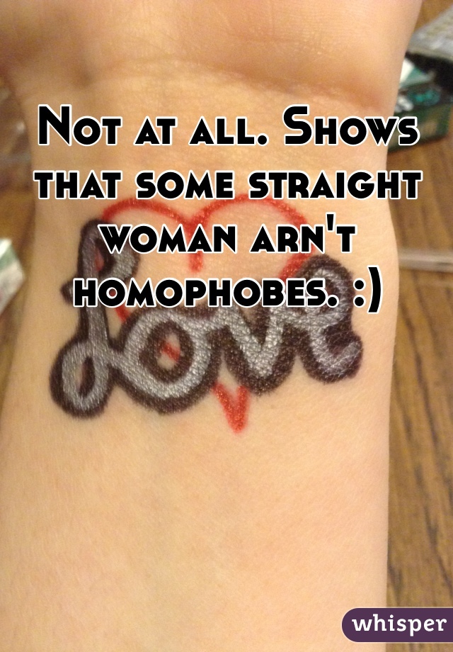 Not at all. Shows that some straight woman arn't homophobes. :) 