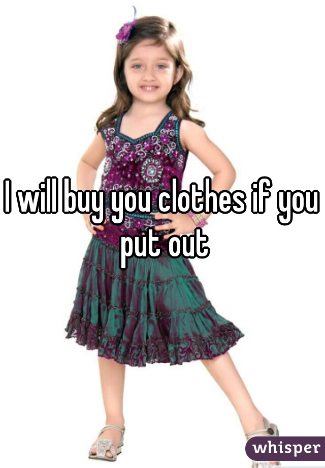 I will buy you clothes if you put out