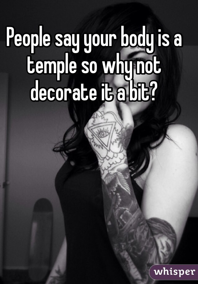 People say your body is a temple so why not decorate it a bit?