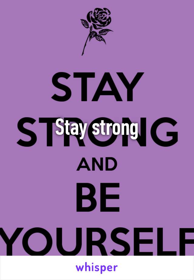 Stay strong

