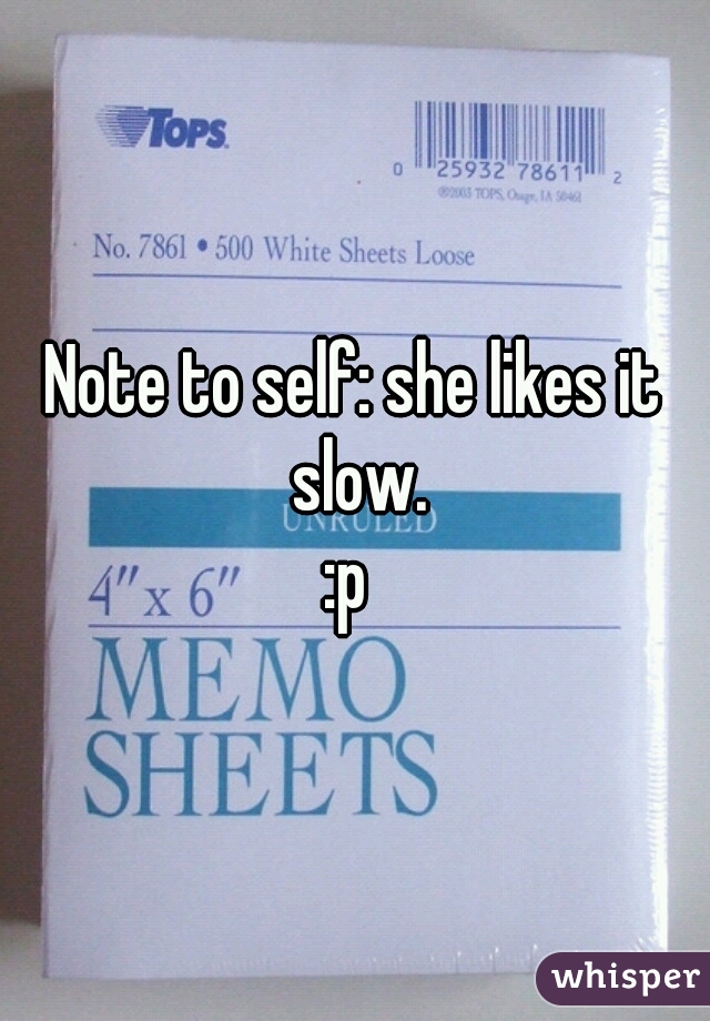 Note to self: she likes it slow.
:p 