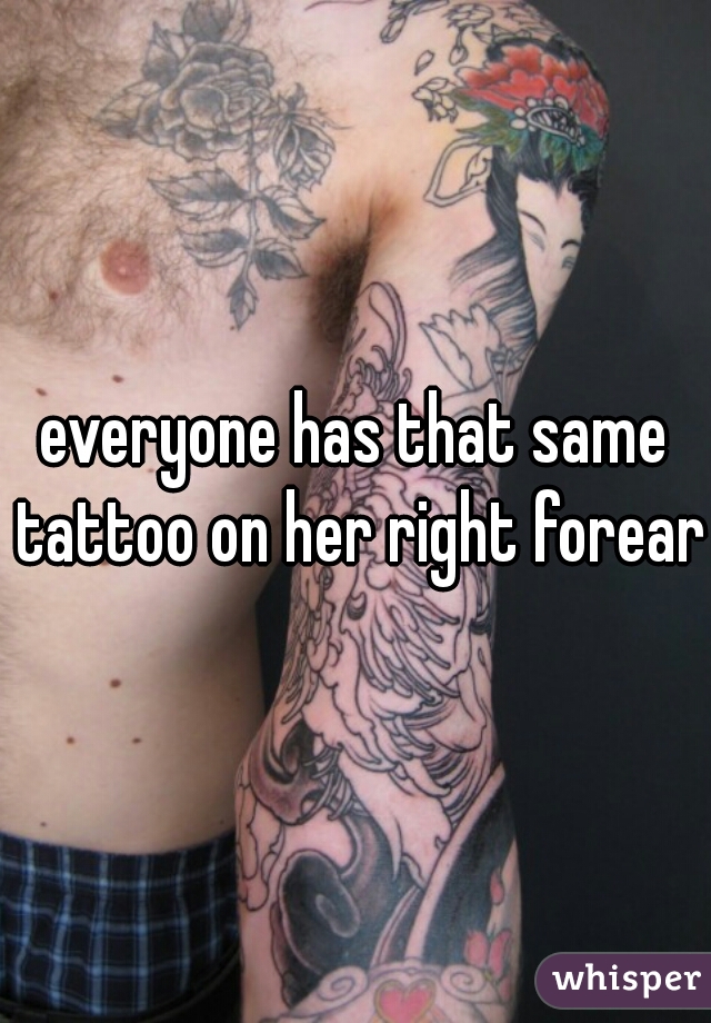 everyone has that same tattoo on her right forearm