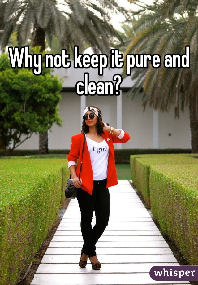 Why not keep it pure and clean?