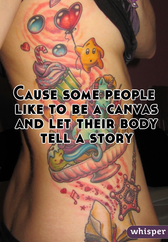Cause some people like to be a canvas and let their body tell a story