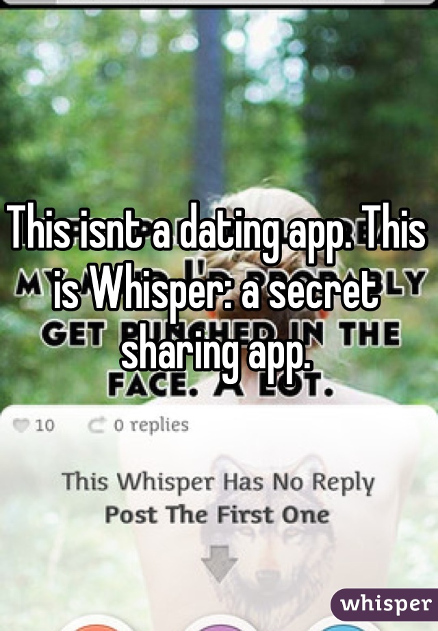This isnt a dating app. This is Whisper: a secret sharing app. 