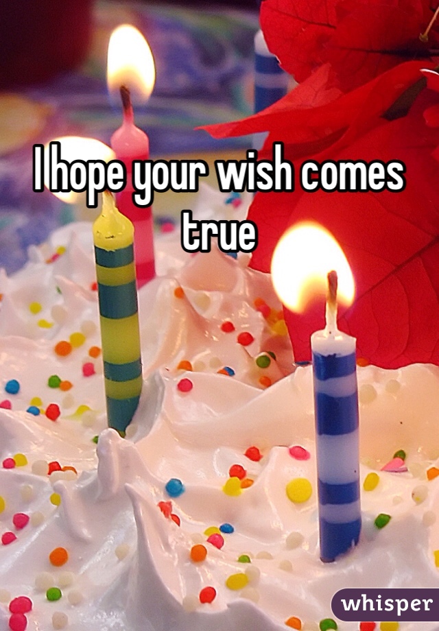 I hope your wish comes true
