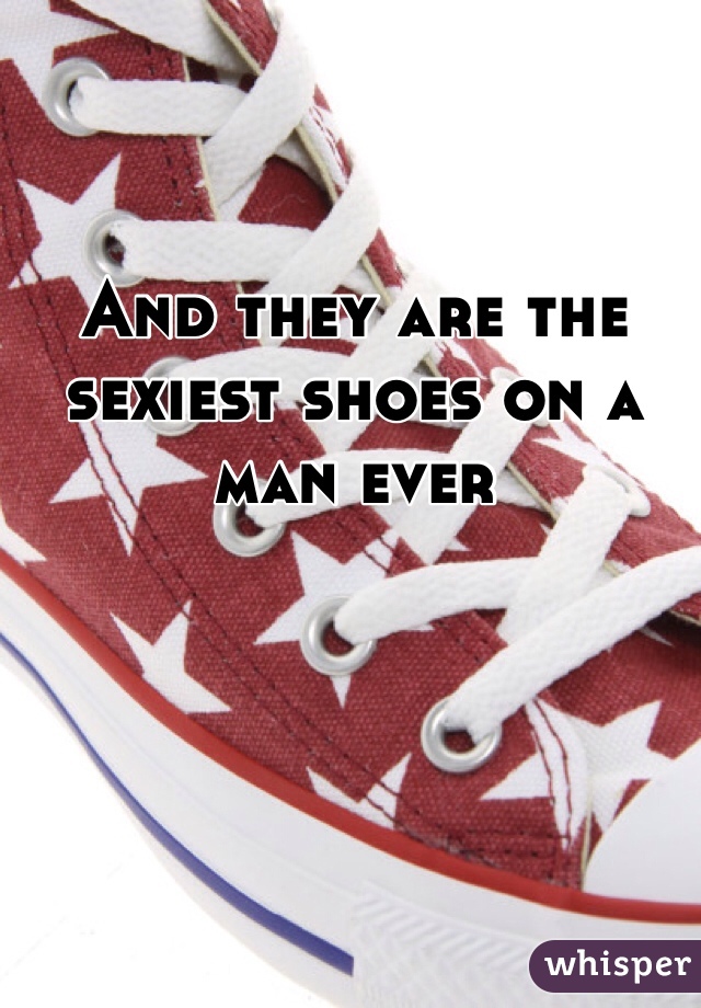 And they are the sexiest shoes on a man ever
