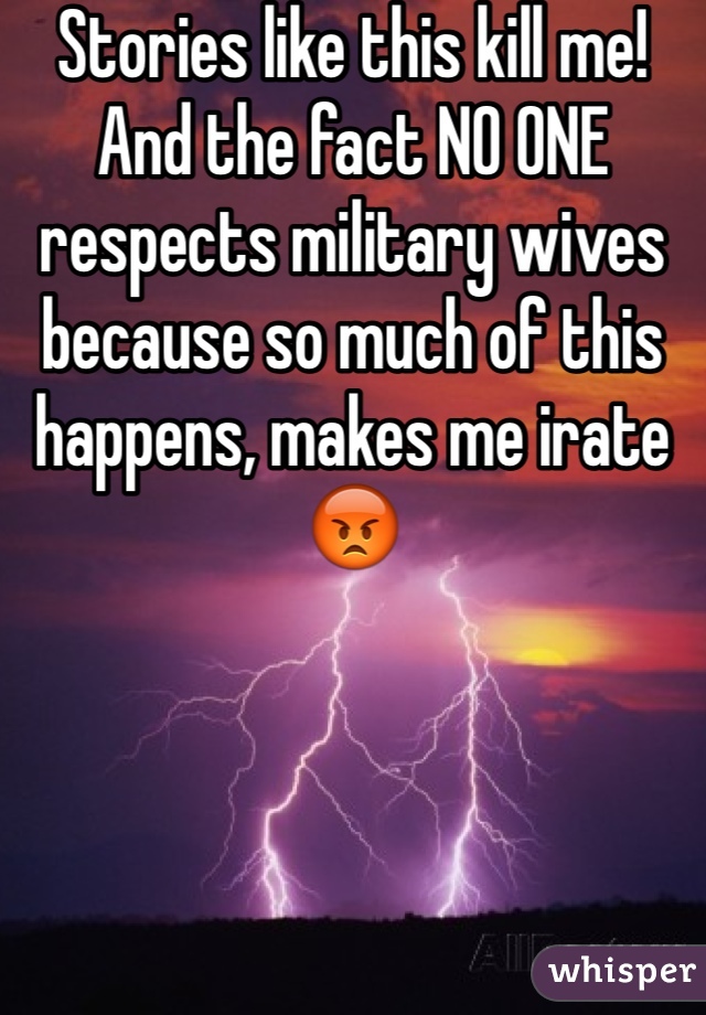 Stories like this kill me! And the fact NO ONE respects military wives because so much of this happens, makes me irate😡