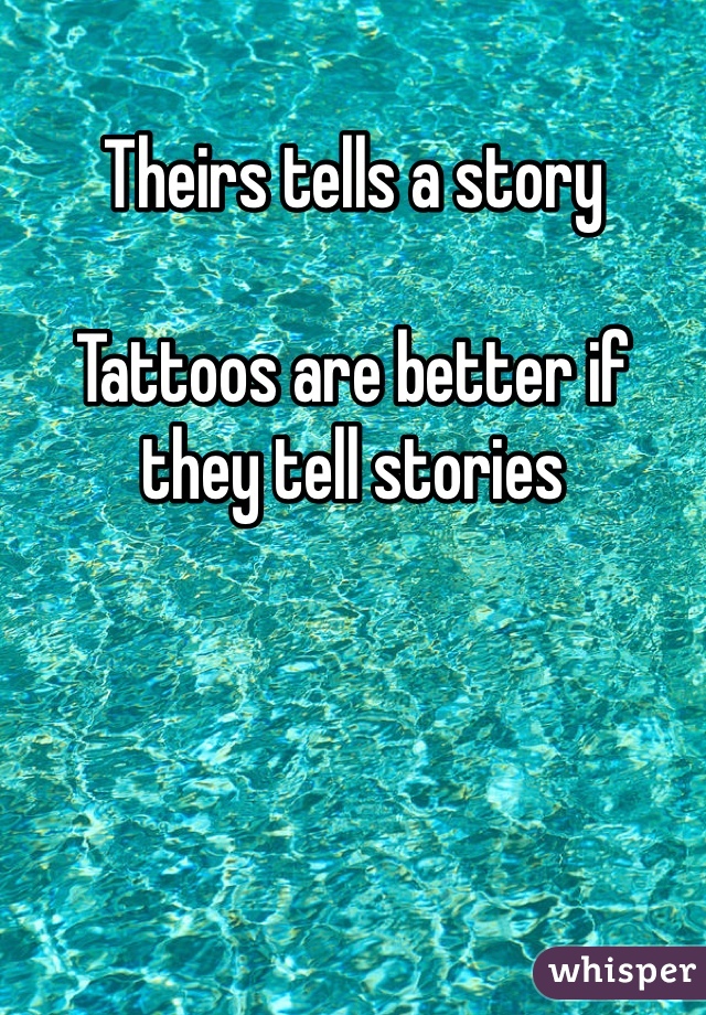 Theirs tells a story

Tattoos are better if they tell stories 