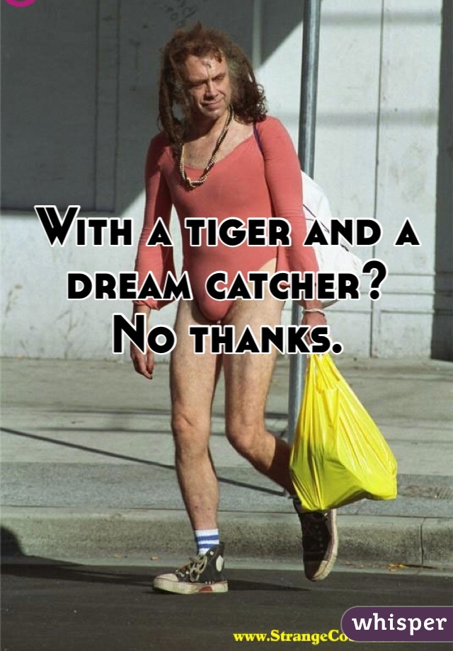 With a tiger and a dream catcher? 
No thanks. 