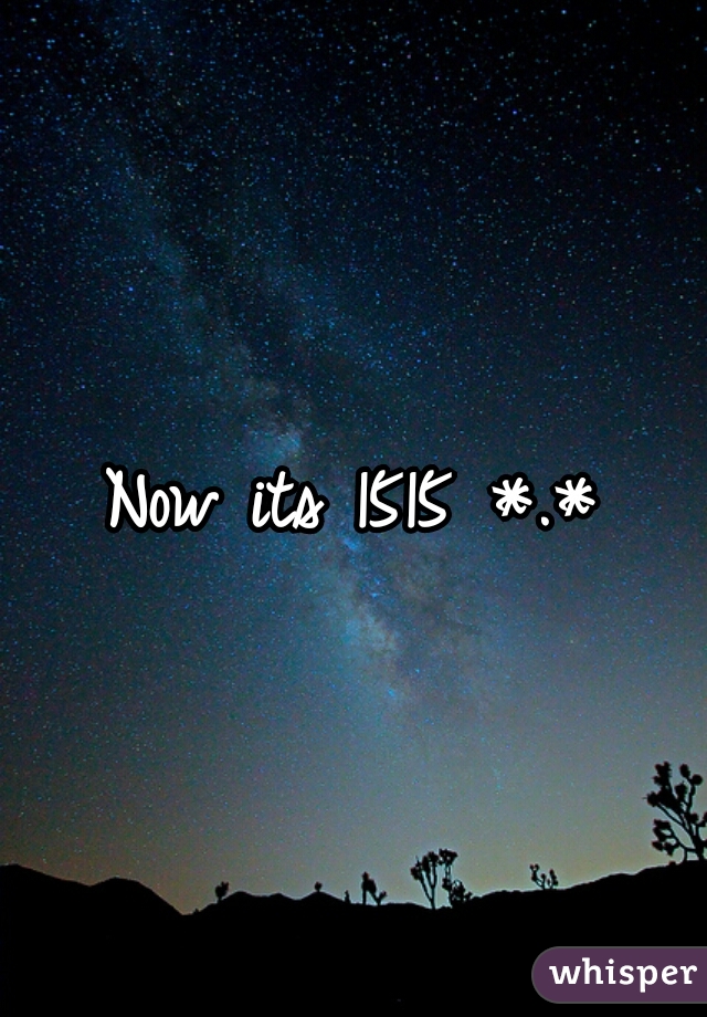 Now its 1515 *.*